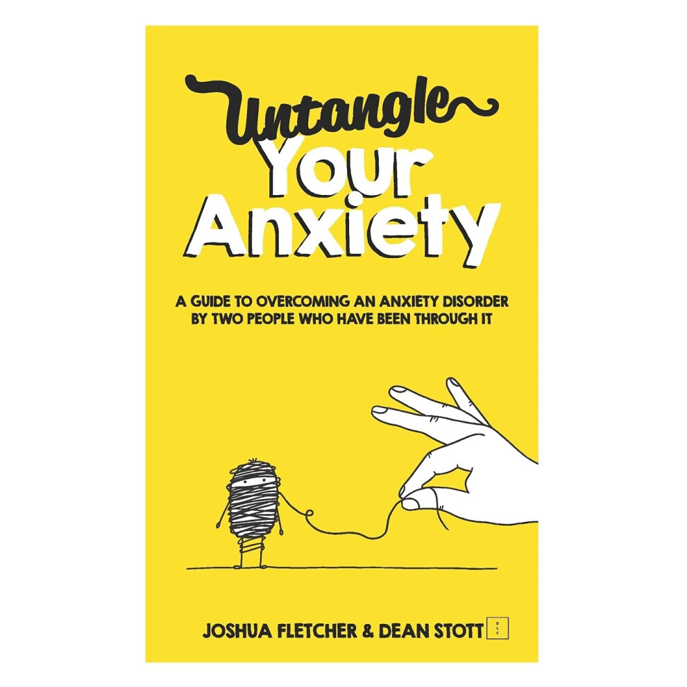 Untangle Your Anxiety : A Guide To Overcoming An Anxiety Disorder