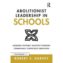 Abolitionist Leadership in Schools Undoing Systemic Injustice Through Communally Conscious Education