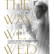 The Way We Wed A Global History of Wedding Fashion