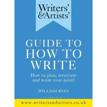 Writers' Artists' Guide to How to Write How to plan, structure and write your novel Writers' and Artists'