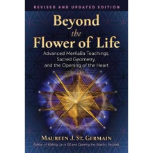 Beyond the Flower of Life Advanced MerKaBa Teachings, Sacred Geometry, and the Opening of the Heart