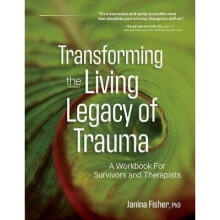 Transforming the Living Legacy of Trauma A Workbook for Survivors and Therapists