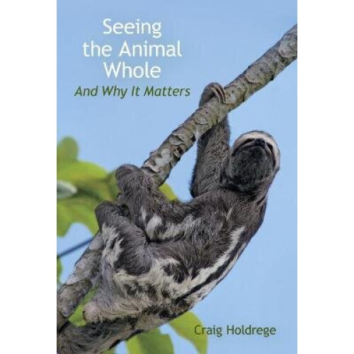 Seeing the Animal Whole And Why It Matters