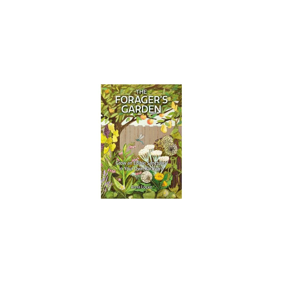 The Forager's Garden  Grow an Edible Sanctuary in your own Backyard