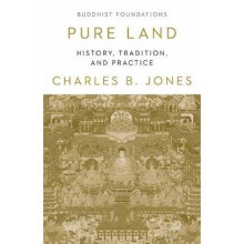 Pure Land History, Tradition and Practice Buddhist Foundations