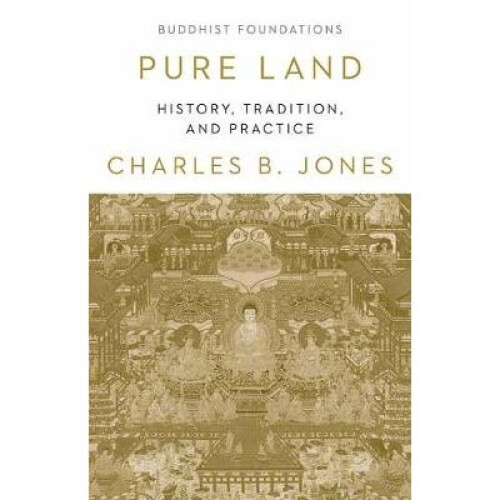 Pure Land History, Tradition and Practice Buddhist Foundations