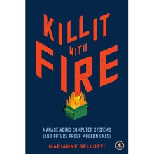 Kill It With Fire Managing Aging Computer Systems And Future Proof Modern Ones