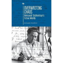Overwriting Chaos Aleksandr Solzhenitsyn's Fictive Worlds Cultural Revolutions Russia in the Twentieth Century