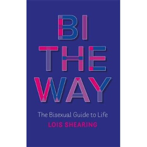Bi the Way The Bisexual Guide to Life