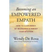 Becoming an Empowered Empath How to Clear Energy, Set Boundaries Embody Your Intuition