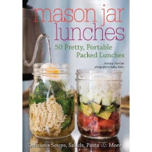 Mason Jar Lunches 50 Pretty, Portable Packed Lunches Including Delicious Soups, Salads, Pastas and More - Book