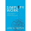 Simplify Work Crushing Complexity to Liberate Innovation, Productivity, and Engagement 1