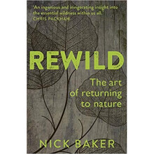 ReWild : The Art of Returning to Nature - Nick Baker - book