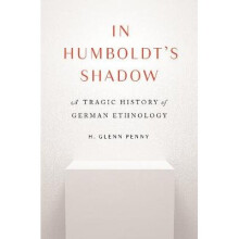 In Humboldt's Shadow A Tragic History of German Ethnology