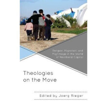 Theologies on the Move Religion, Migration, and Pilgrimage in the World of Neoliberal Capital Decolonizing Theology