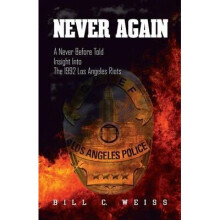 Never Again A Never Before Told Insight into the 1992 Los Angeles Riots