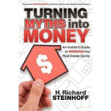 Turning Myths into Money An Insiders Guide to Winning the Real Estate Game