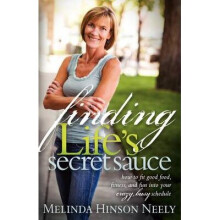 Finding Life's Secret Sauce How to fit good food, fitness, and fun into your crazy, busy schedule