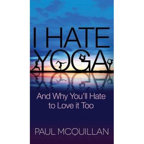 I Hate Yoga And Why You'll Hate to Love it Too