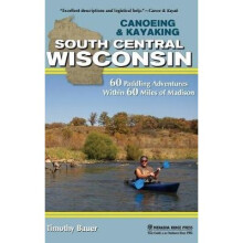 Canoeing & Kayaking South Central Wisconsin: 60 Paddling Adventures Within 60 Miles of Madison