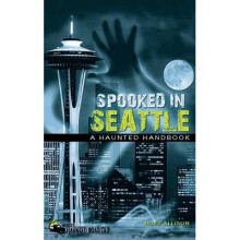 Spooked in Seattle A Haunted Handbook America's Haunted Road Trip