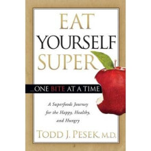 Eat Yourself Super One Bite at a Time A Superfoods Journey for the Happy, Healthy, and Hungry