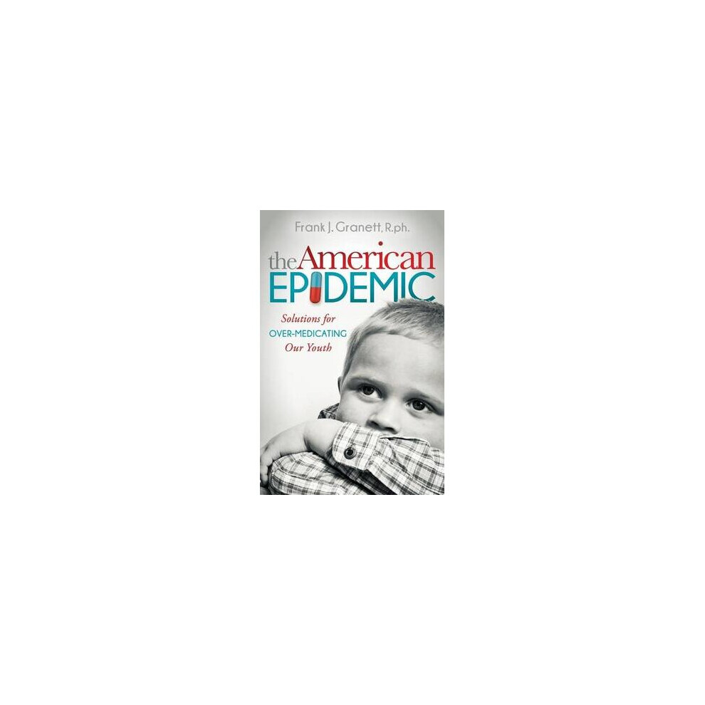 The American Epidemic Solutions for OverMedicating Our Youth Morgan James Publishing