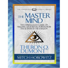 The Master Mind (Condensed Classics): The Unparalleled Classic on Wielding Your Mental Powers from the Author of the Kybalion