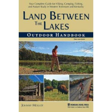 Land Between The Lakes Outdoor Handbook Your Complete Guide for Hiking, Camping, Fishing, and Nature Study in Western Tennessee and Kentucky