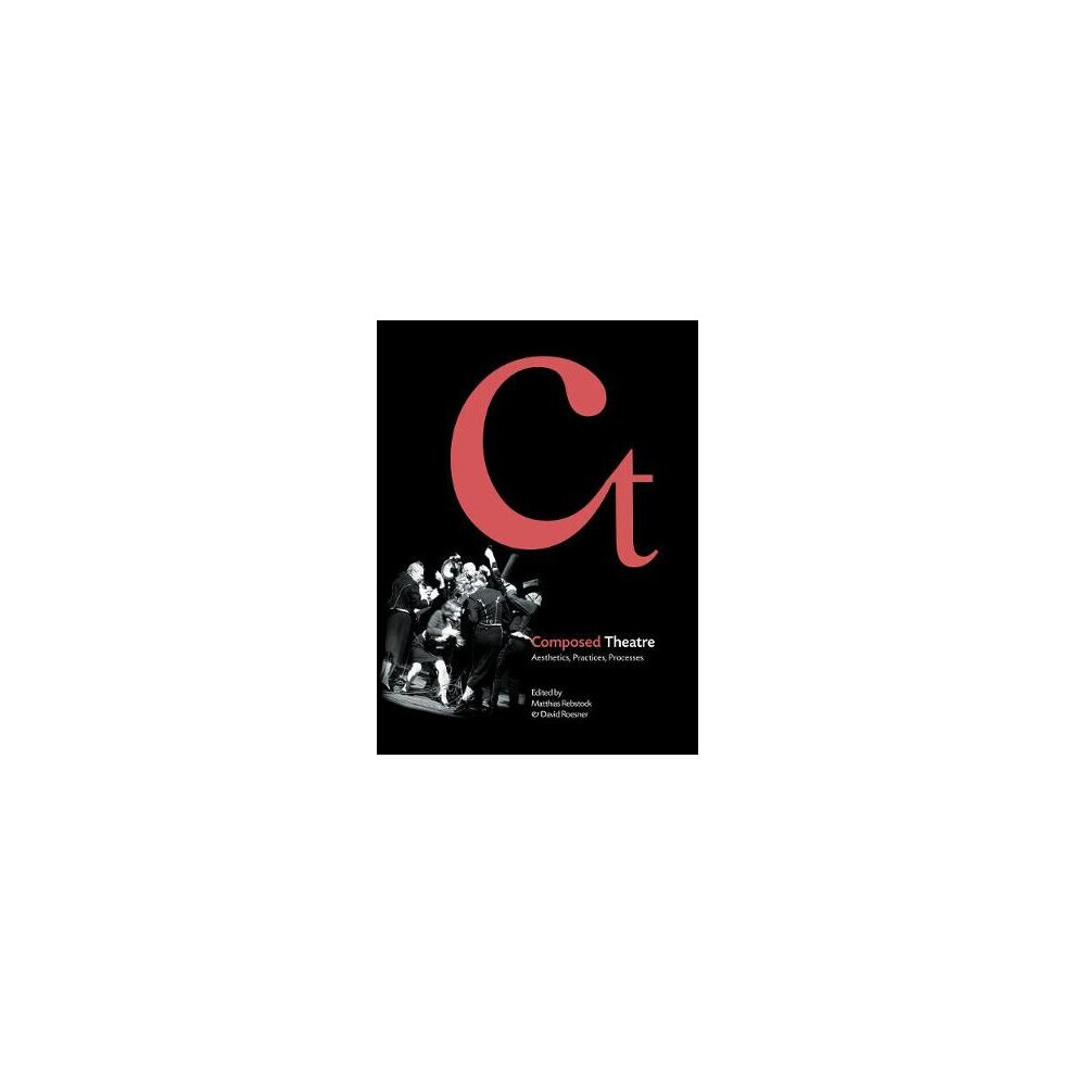 Composed Theatre – Aesthetics, Practices, Processes