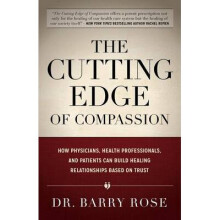 The Cutting Edge of Compassion How Physicians, Health Professionals, and Patients Can Build Healing Relationships Based on Trust