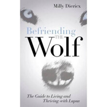 Befriending the Wolf The Guide to Living and Thriving with Lupus