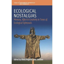 Ecological Nostalgias Memory, Affect and Creativity in Times of Ecological Upheavals 26 Environmental Anthropology and Ethnobiology, 26