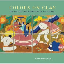 Colors on Clay The San Jos Tile Workshops of San Antonio