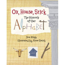 Ox, House, Stick The History of Our Alphabet Junior Library Guild Selection