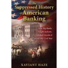 The Suppressed History of American Banking How Big Banks Fought Jackson, Killed Lincoln, and Caused the Civil War