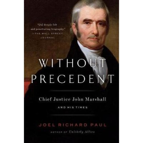 Without Precedent Chief Justice John Marshall and His Times