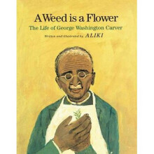 A Weed Is a Flower The Life of George Washington Carver