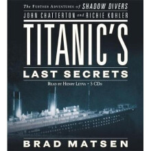 Titanic's Last Secrets The Further Adventures of Shadow Divers John Chatterto and Richie Kohler