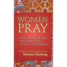 Women Pray Voices through the Ages, from Many Faiths, Cultures, and Traditions