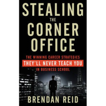 Stealing The Corner Office The Winning Career Strategies They'll Never Teach You in Business School