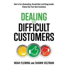 Dealing with Difficult Customers How to Turn Demanding, Dissatisfied, and Disagreeable Clients into Your Best Customers