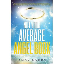 Not Your Average Angel Book A Practical and Humorous Guide to All Things Angelic