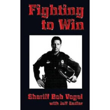 Fighting to Win Sheriff Bob Vogel