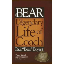 The Bear The Legendary Life of Coach Paul Bear Bryant