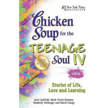 Chicken Soup for the Teenage Soul IV Stories of Life, Love and Learning