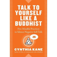 Talk to Yourself Like a Buddhist Five Mindful Tools to Silence Negative SelfTalk Five Mindful Practices to Silence Negative SelfTalk