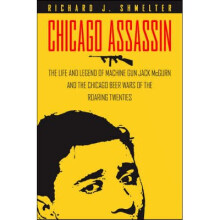 Chicago Assassin The Life and Legend of Machine Gun Jack McGurn and the Chicago Beer Wars of the Roaring Twenties