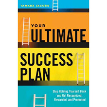 Your Ultimate Success Plan Stop Holding Yourself Back and Get Recognized, Rewarded and Promoted