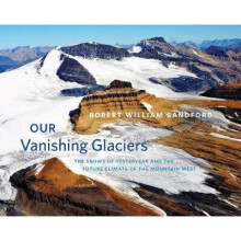 Our Vanishing Glaciers The Snows of Yesteryear and the Future Climate of the Mountain West